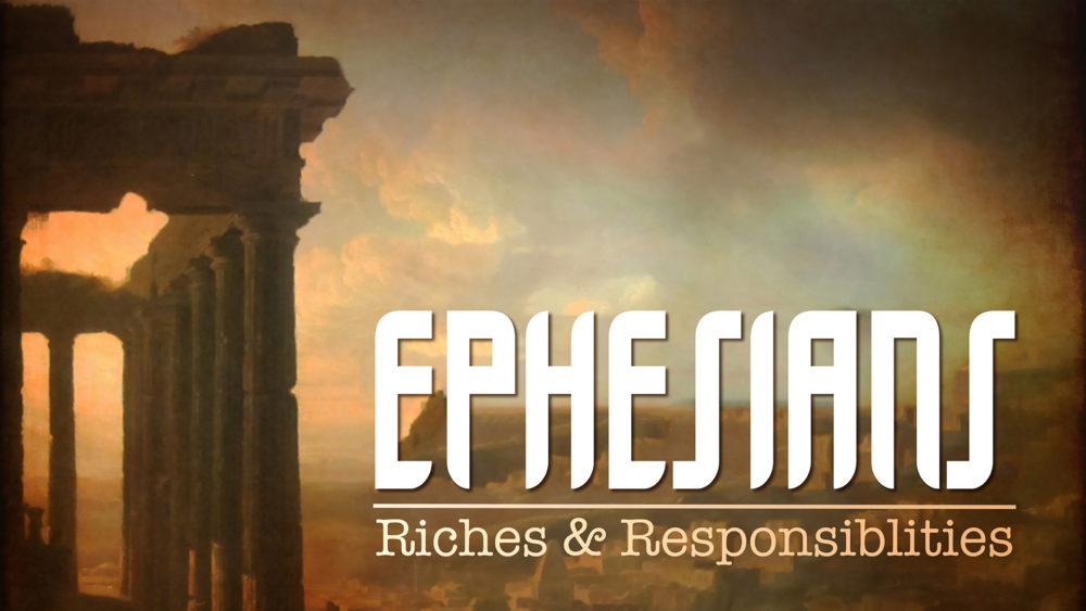Ephesians - Riches & Responsibilities